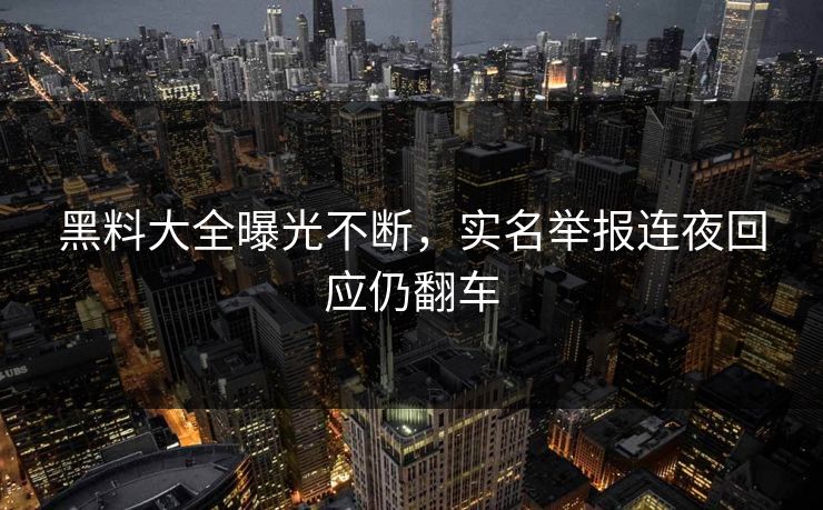 黑料大全曝光不断，实名举报连夜回应仍翻车