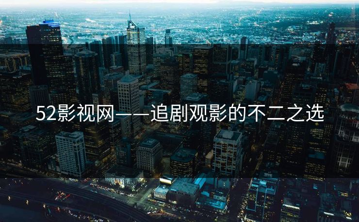 52影视网——追剧观影的不二之选